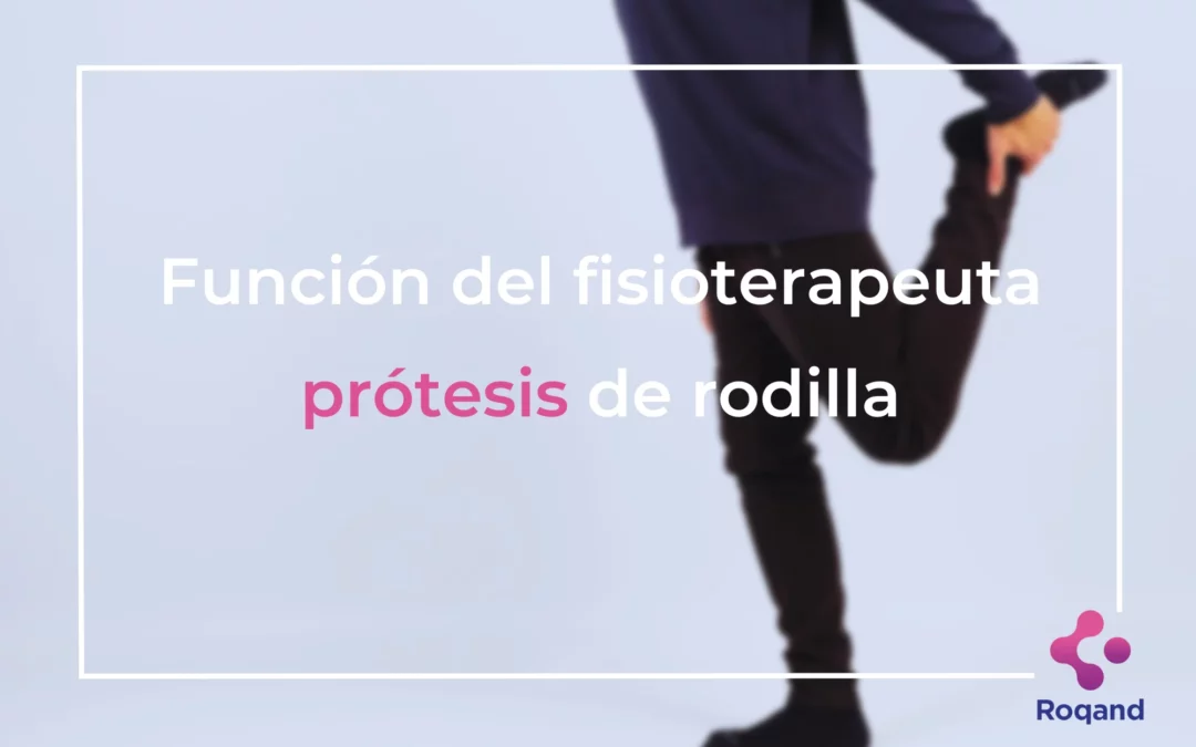 Funciones del fisioterapeuta. Prótesis de rodilla.